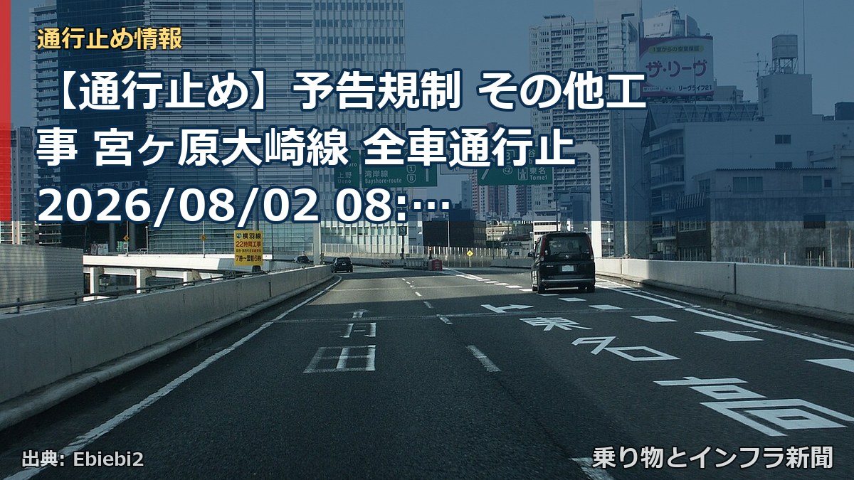 【通行止め】予告規制 その他工事 宮ヶ原大崎線 全車通行止 2026/08/02 08:00 詳細 地図（乗り物とインフラ新聞）