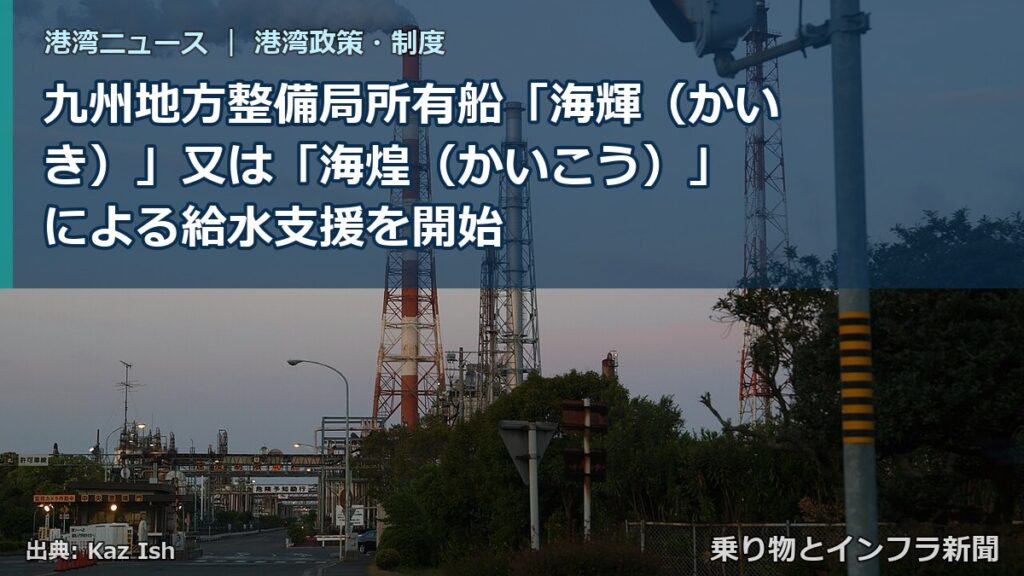 九州地方整備局所有船「海輝（かいき）」又は「海煌（かいこう）」 による給水支援を開始（乗り物とインフラ新聞）