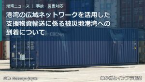 港湾の広域ネットワークを活用した支援物資輸送に係る被災地港湾への到着について（乗り物とインフラ新聞）