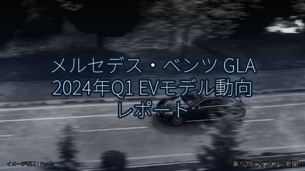 メルセデス・ベンツ GLA 2024年Q1 EVモデル動向 レポート（乗り物とインフラ新聞）