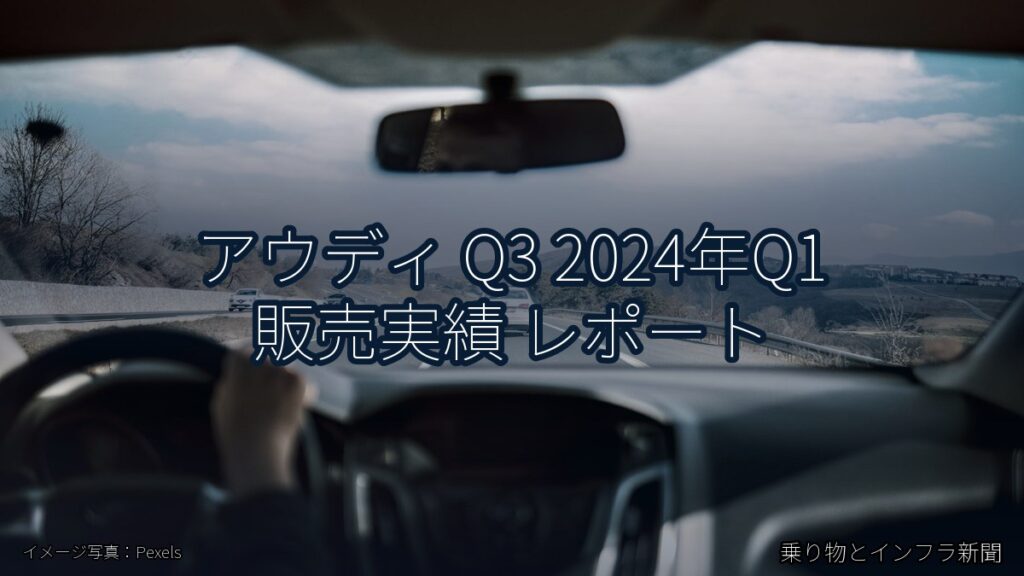アウディ Q3 2024年Q1 販売実績 レポート（乗り物とインフラ新聞）