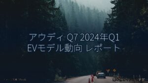 アウディ Q7 2024年Q1 EVモデル動向 レポート（乗り物とインフラ新聞）