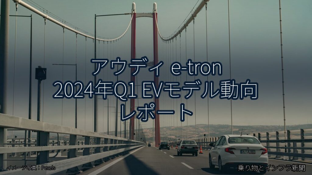 アウディ e-tron 2024年Q1 EVモデル動向 レポート（乗り物とインフラ新聞）