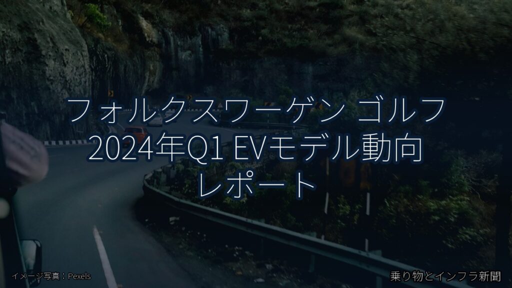 フォルクスワーゲン ゴルフ 2024年Q1 EVモデル動向 レポート（乗り物とインフラ新聞）