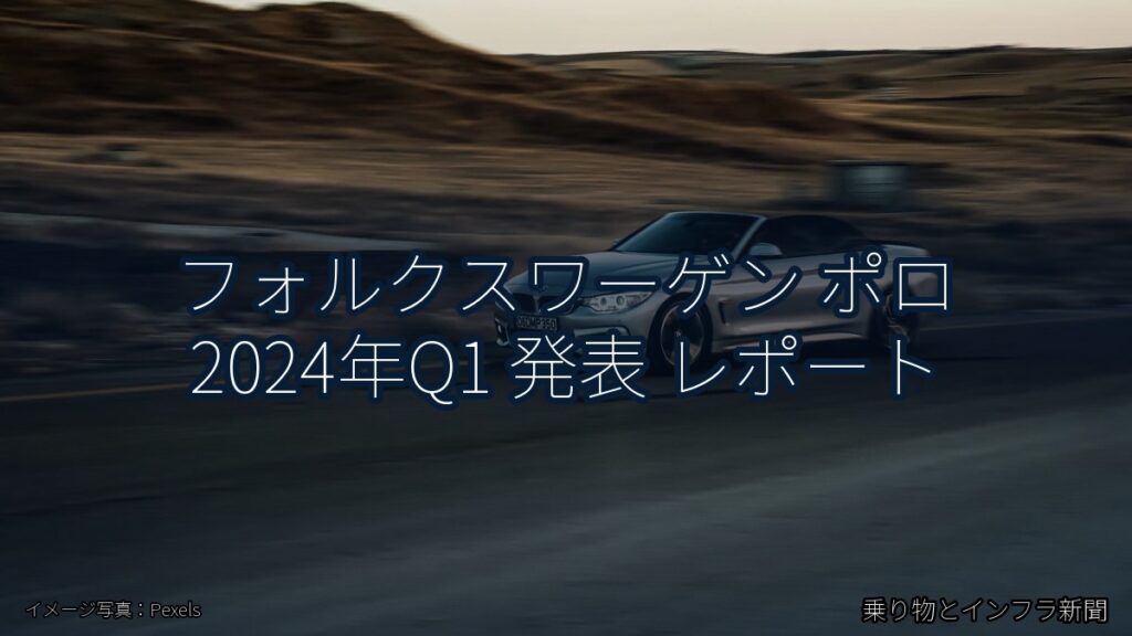 フォルクスワーゲン ポロ 2024年Q1 発表 レポート（乗り物とインフラ新聞）