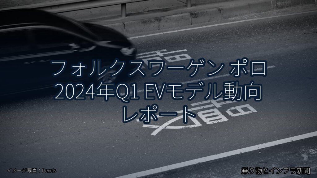 フォルクスワーゲン ポロ 2024年Q1 EVモデル動向 レポート（乗り物とインフラ新聞）