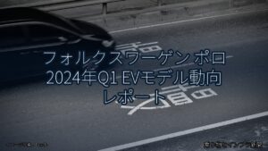 フォルクスワーゲン ポロ 2024年Q1 EVモデル動向 レポート（乗り物とインフラ新聞）