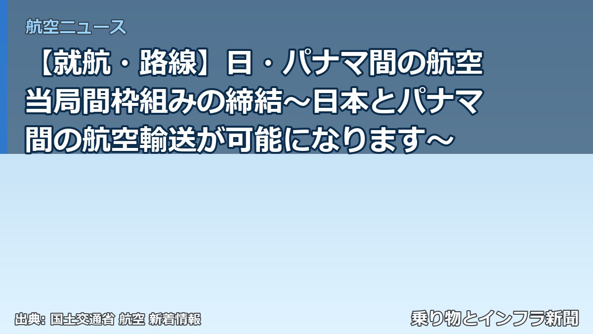 【就航・路線】日・パナマ間の航空当局間枠組みの締結～日本とパナマ間の航空輸送が可能になります～（乗り物とインフラ新聞）