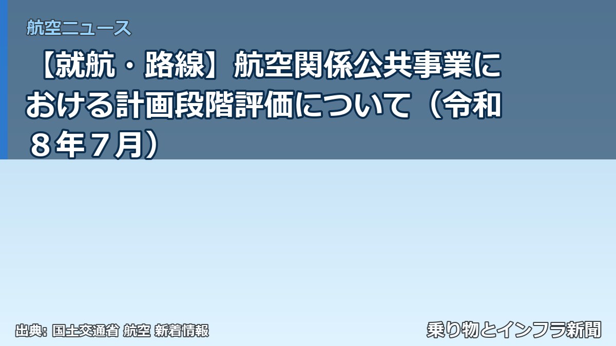 【就航・路線】航空関係公共事業における計画段階評価について（令和８年７月）（乗り物とインフラ新聞）