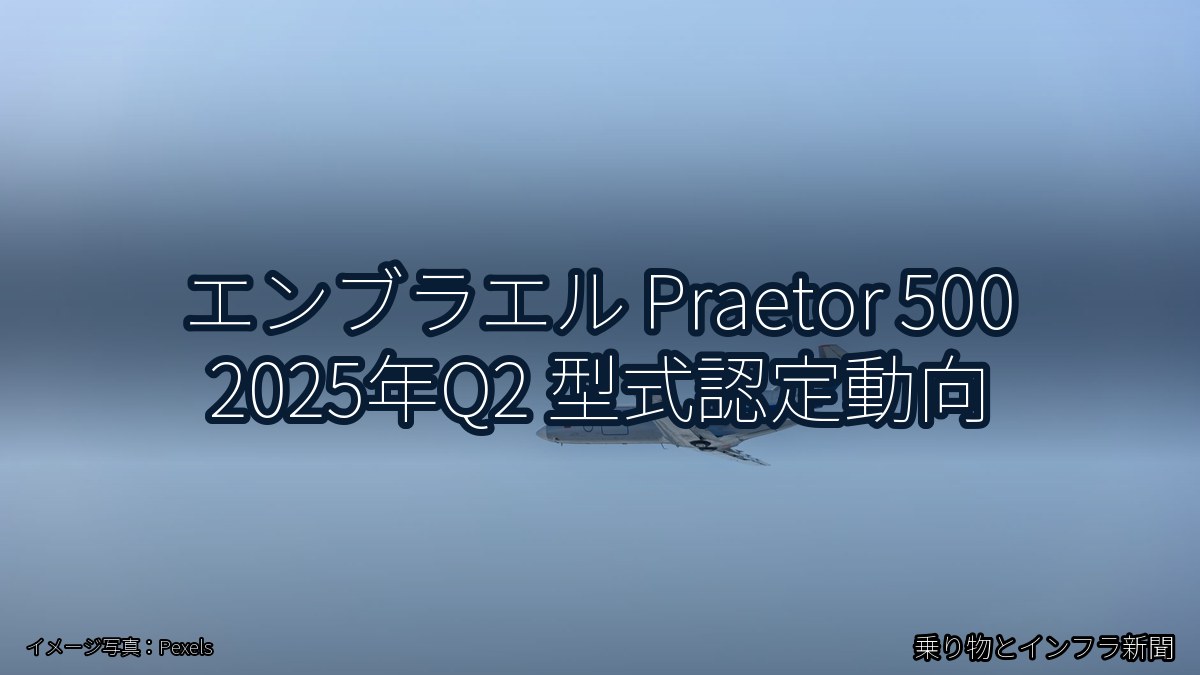 エンブラエル Praetor 500 2025年Q2 型式認定動向(乗り物とインフラ新聞)