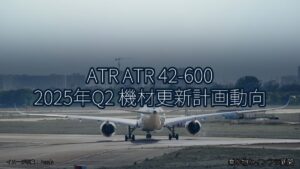 ATR ATR 42-600 2025年Q2 機材更新計画動向（乗り物とインフラ新聞）