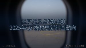 エアバス A220-300 2025年Q3 機材更新計画動向（乗り物とインフラ新聞）