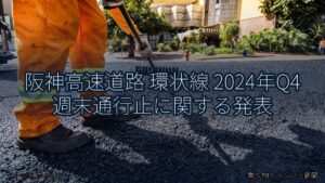 阪神高速道路 環状線 2024年Q4 週末通行止に関する発表（乗り物とインフラ新聞）