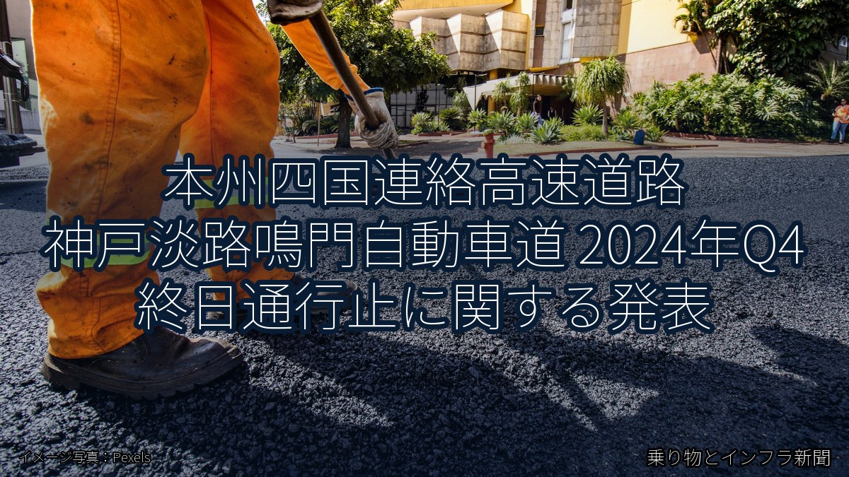 本州四国連絡高速道路 神戸淡路鳴門自動車道 2024年Q4 終日通行止に関する発表（乗り物とインフラ新聞）