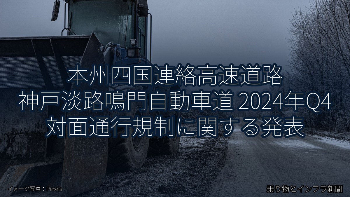 本州四国連絡高速道路 神戸淡路鳴門自動車道 2024年Q4 対面通行規制に関する発表(乗り物とインフラ新聞)