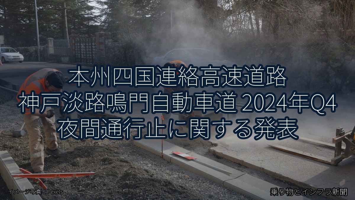 本州四国連絡高速道路 神戸淡路鳴門自動車道 2024年Q4 夜間通行止に関する発表（乗り物とインフラ新聞）