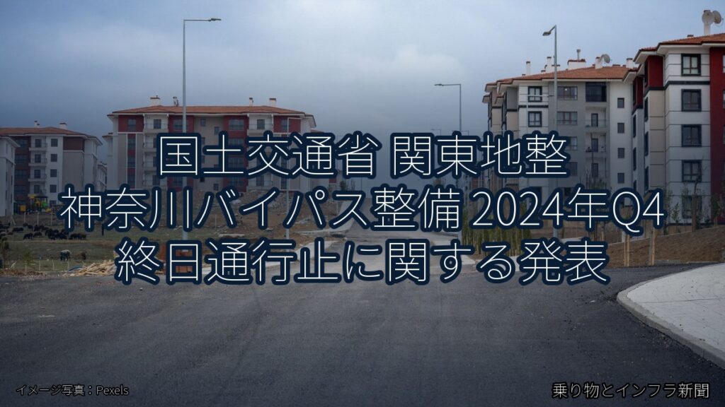 国土交通省 関東地整 神奈川バイパス整備 2024年Q4 終日通行止に関する発表（乗り物とインフラ新聞）