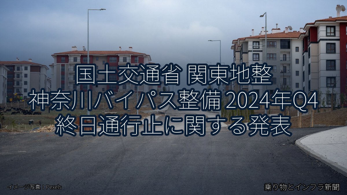 国土交通省 関東地整 神奈川バイパス整備 2024年Q4 終日通行止に関する発表（乗り物とインフラ新聞）