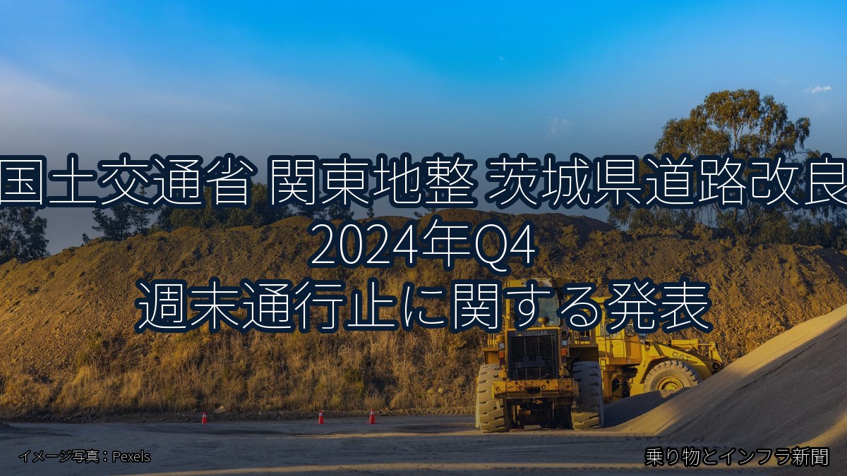 国土交通省 関東地整 茨城県道路改良 2024年Q4 週末通行止に関する発表(乗り物とインフラ新聞)