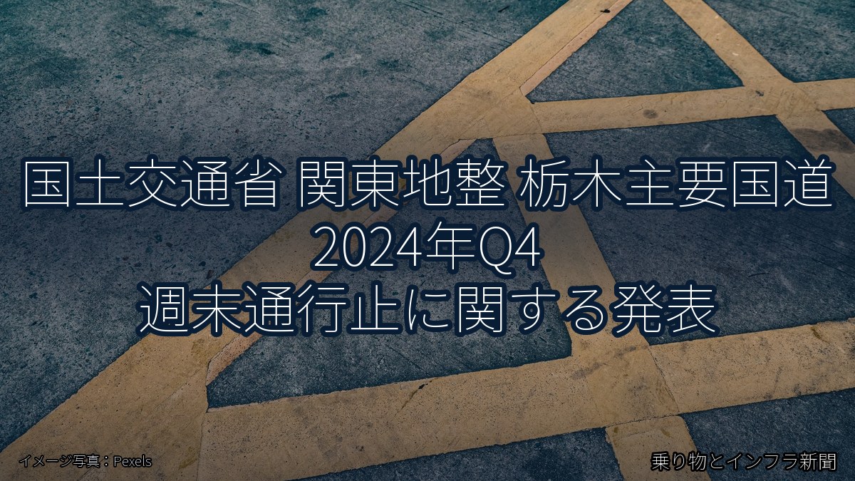 国土交通省 関東地整 栃木主要国道 2024年Q4 週末通行止に関する発表(乗り物とインフラ新聞)