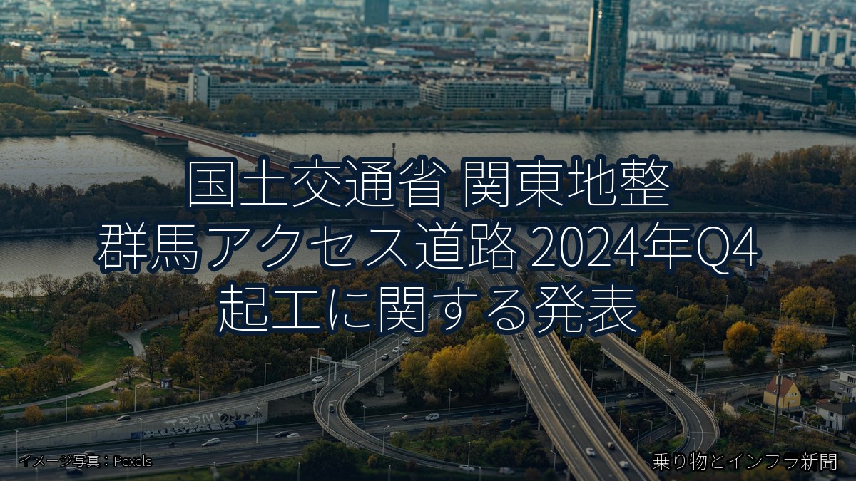 国土交通省 関東地整 群馬アクセス道路 2024年Q4 起工に関する発表（乗り物とインフラ新聞）