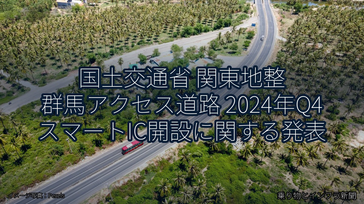 国土交通省 関東地整 群馬アクセス道路 2024年Q4 スマートIC開設に関する発表(乗り物とインフラ新聞)