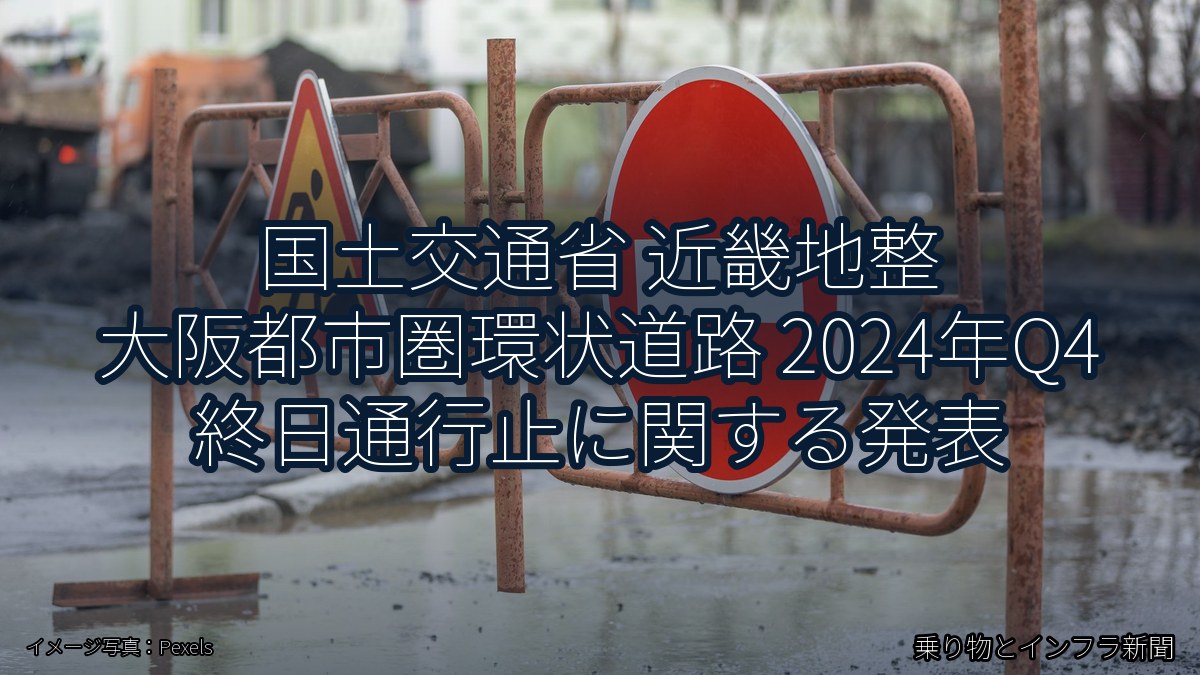国土交通省 近畿地整 大阪都市圏環状道路 2024年Q4 終日通行止に関する発表(乗り物とインフラ新聞)