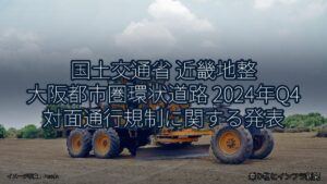 国土交通省 近畿地整 大阪都市圏環状道路 2024年Q4 対面通行規制に関する発表（乗り物とインフラ新聞）