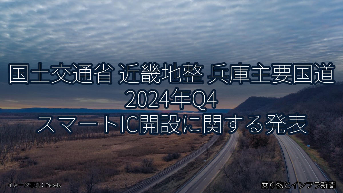 国土交通省 近畿地整 兵庫主要国道 2024年Q4 スマートIC開設に関する発表(乗り物とインフラ新聞)