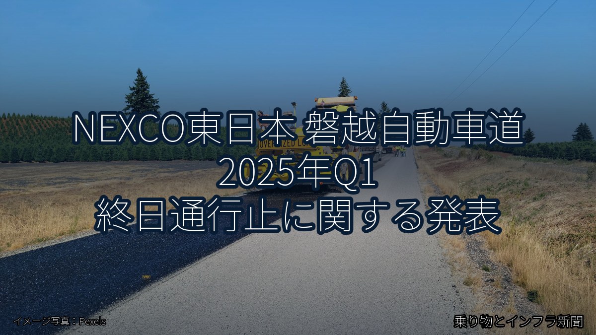 NEXCO東日本 磐越自動車道 2025年Q1 終日通行止に関する発表(乗り物とインフラ新聞)