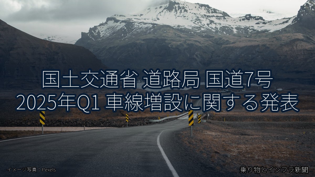 国土交通省 道路局 国道7号 2025年Q1 車線増設に関する発表（乗り物とインフラ新聞）