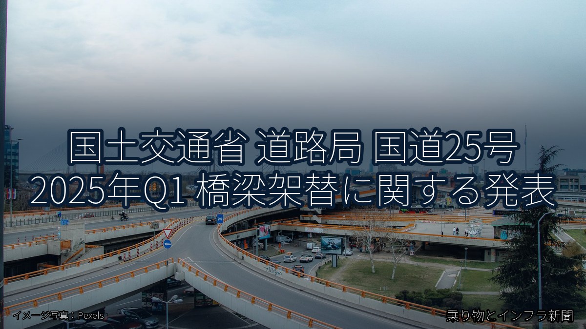 国土交通省 道路局 国道25号 2025年Q1 橋梁架替に関する発表（乗り物とインフラ新聞）