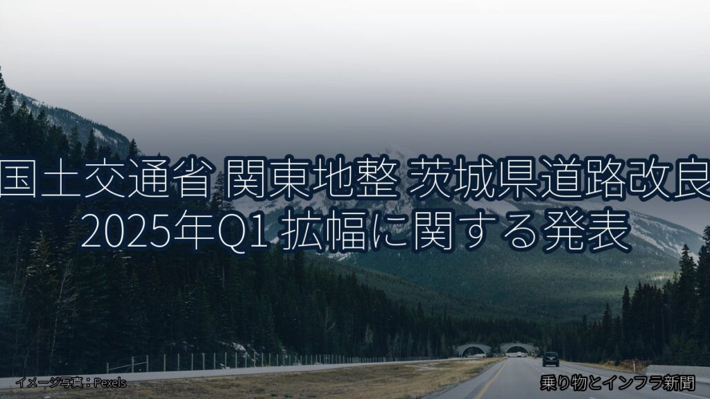 国土交通省 関東地整 茨城県道路改良 2025年Q1 拡幅に関する発表（乗り物とインフラ新聞）