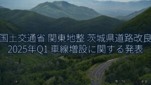 国土交通省 関東地整 茨城県道路改良 2025年Q1 車線増設に関する発表（乗り物とインフラ新聞）