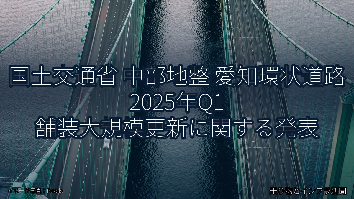 国土交通省 中部地整 愛知環状道路 2025年Q1 舗装大規模更新に関する発表(乗り物とインフラ新聞)