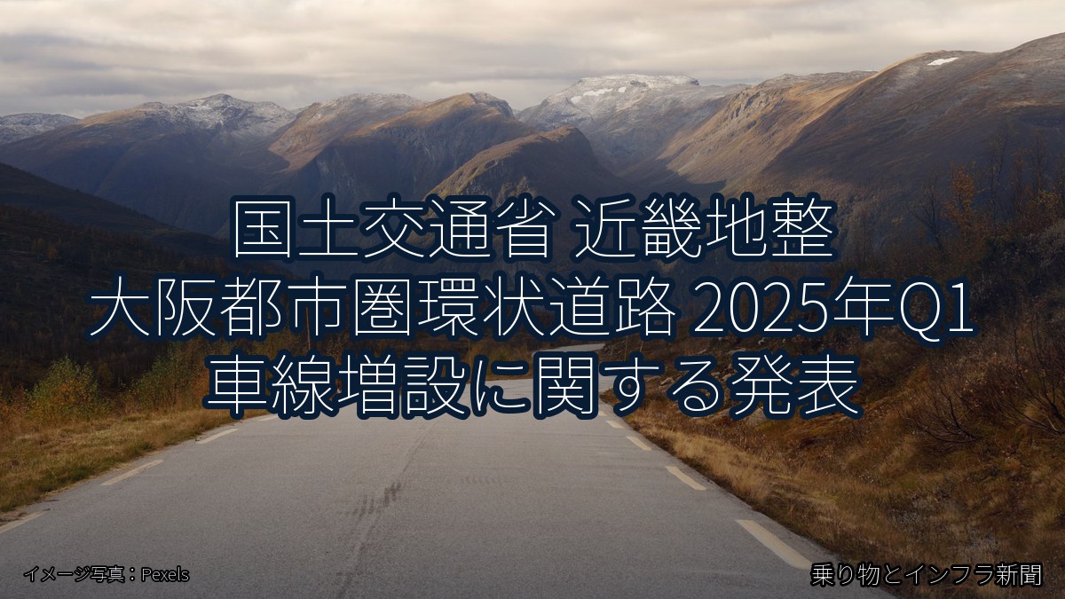 国土交通省 近畿地整 大阪都市圏環状道路 2025年Q1 車線増設に関する発表（乗り物とインフラ新聞）