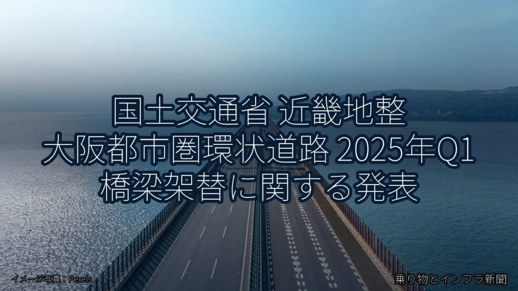 国土交通省 近畿地整 大阪都市圏環状道路 2025年Q1 橋梁架替に関する発表（乗り物とインフラ新聞）