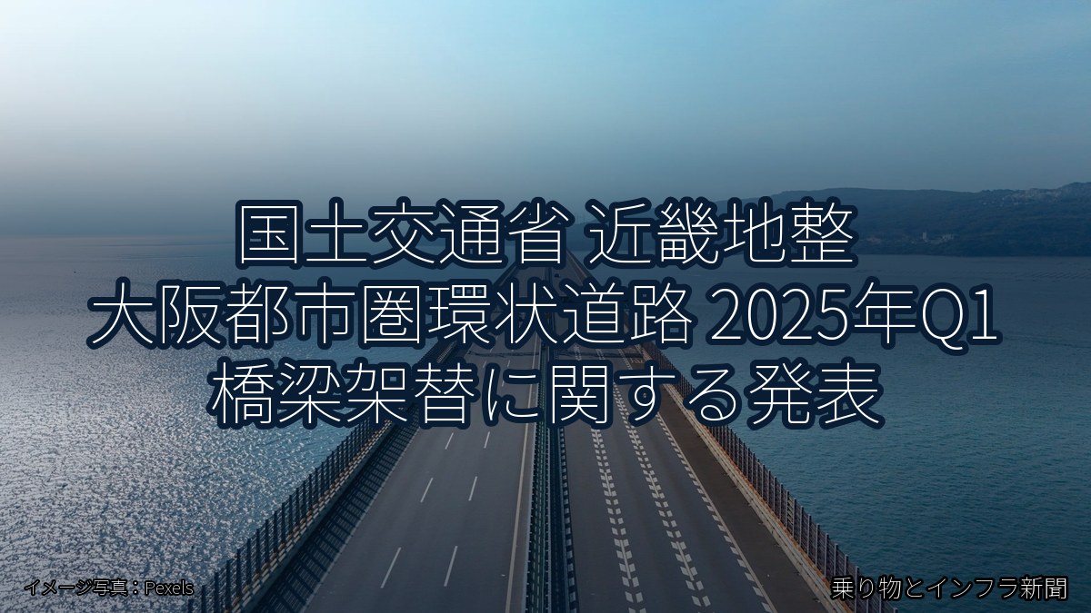 国土交通省 近畿地整 大阪都市圏環状道路 2025年Q1 橋梁架替に関する発表（乗り物とインフラ新聞）