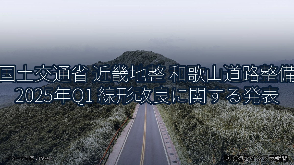 国土交通省 近畿地整 和歌山道路整備 2025年Q1 線形改良に関する発表（乗り物とインフラ新聞）