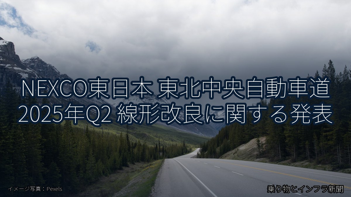 NEXCO東日本 東北中央自動車道 2025年Q2 線形改良に関する発表(乗り物とインフラ新聞)