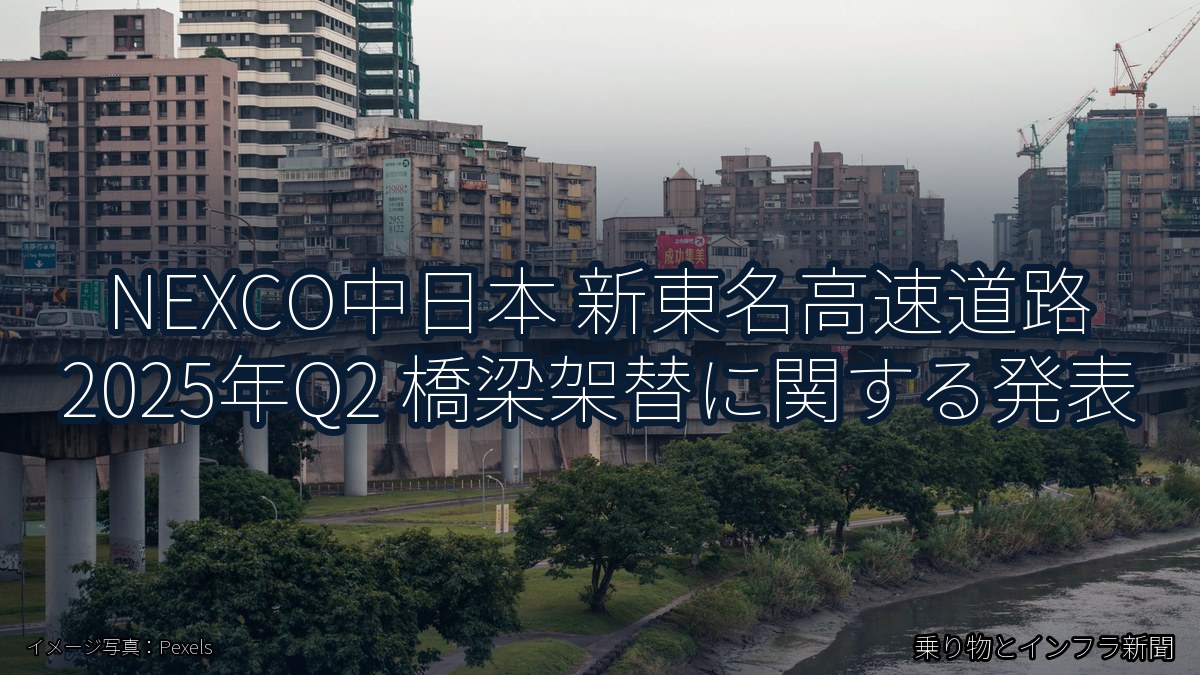 NEXCO中日本 新東名高速道路 2025年Q2 橋梁架替に関する発表(乗り物とインフラ新聞)