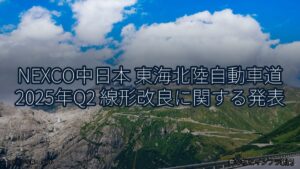 NEXCO中日本 東海北陸自動車道 2025年Q2 線形改良に関する発表（乗り物とインフラ新聞）