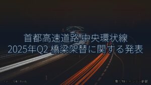首都高速道路 中央環状線 2025年Q2 橋梁架替に関する発表（乗り物とインフラ新聞）