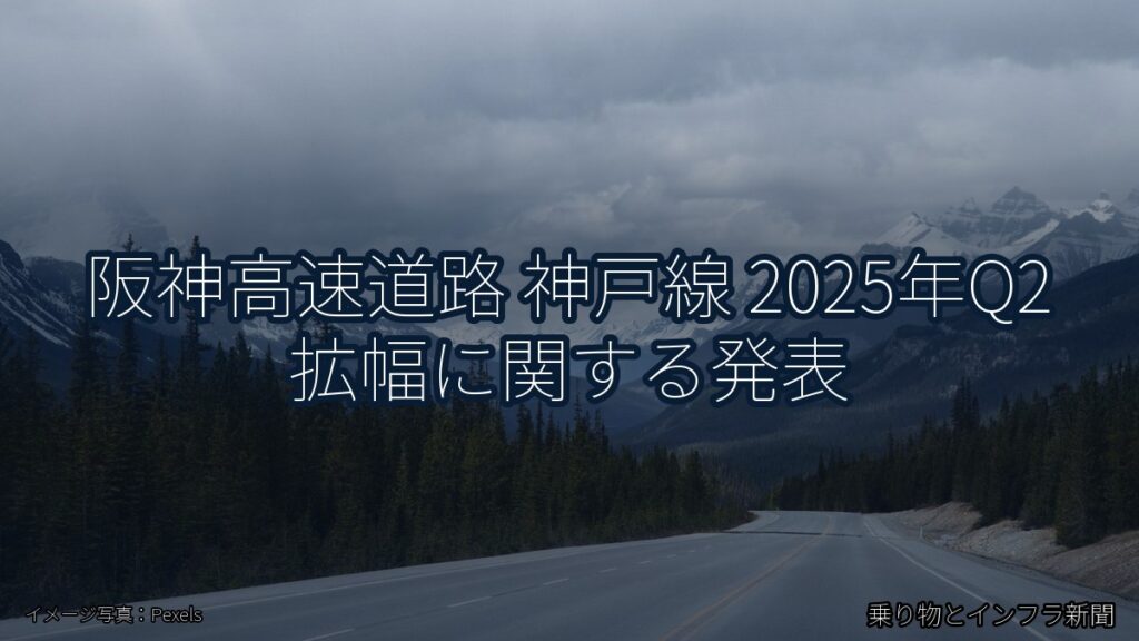 阪神高速道路 神戸線 2025年Q2 拡幅に関する発表（乗り物とインフラ新聞）