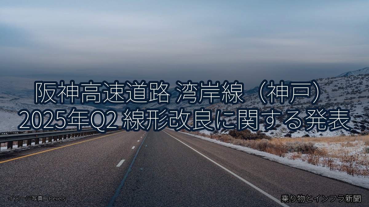 阪神高速道路 湾岸線(神戸) 2025年Q2 線形改良に関する発表(乗り物とインフラ新聞)