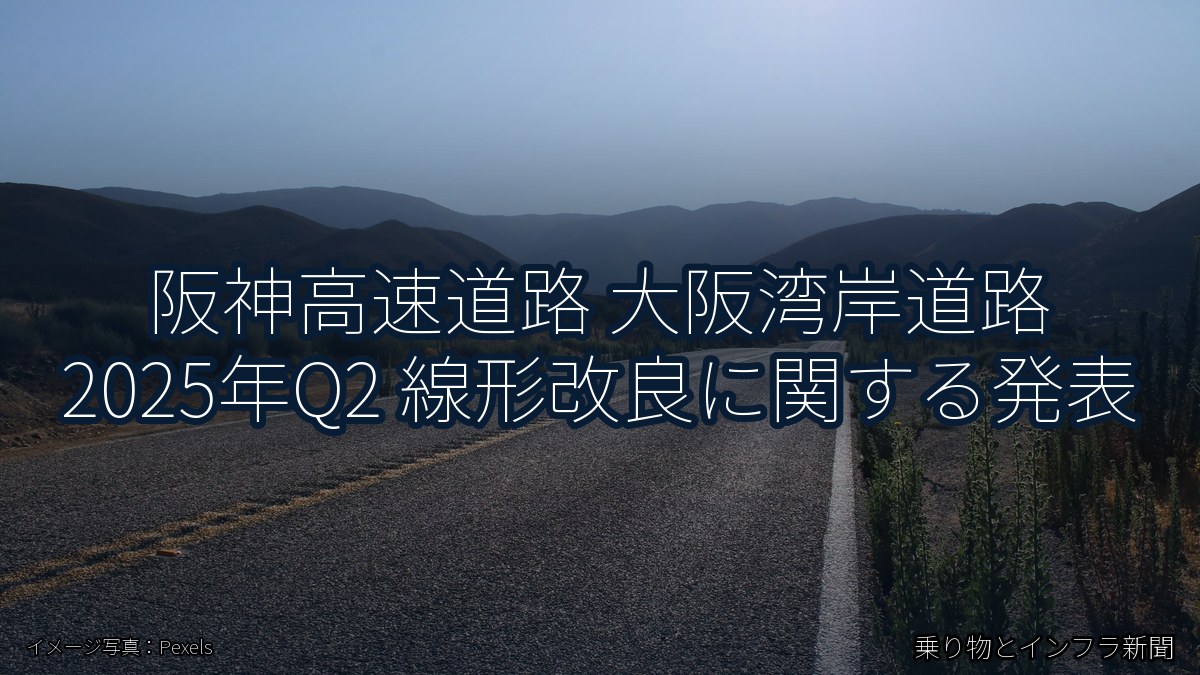阪神高速道路 大阪湾岸道路 2025年Q2 線形改良に関する発表(乗り物とインフラ新聞)
