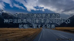 本州四国連絡高速道路 神戸淡路鳴門自動車道 2025年Q2 拡幅に関する発表（乗り物とインフラ新聞）