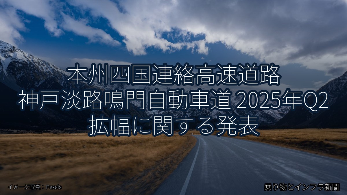 本州四国連絡高速道路 神戸淡路鳴門自動車道 2025年Q2 拡幅に関する発表（乗り物とインフラ新聞）