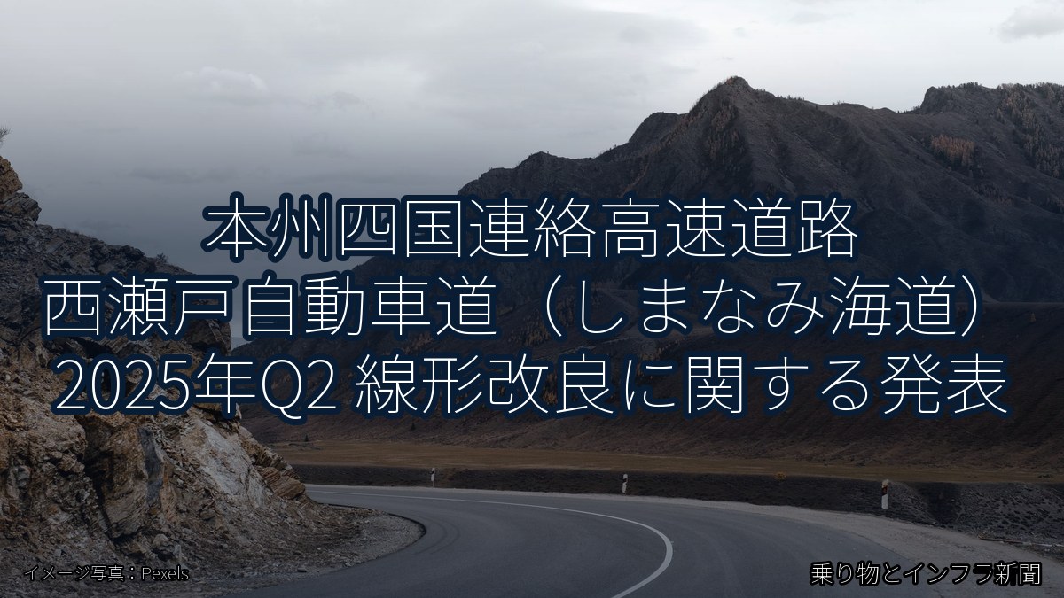 本州四国連絡高速道路 西瀬戸自動車道(しまなみ海道) 2025年Q2 線形改良に関する発表(乗り物とインフラ新聞)