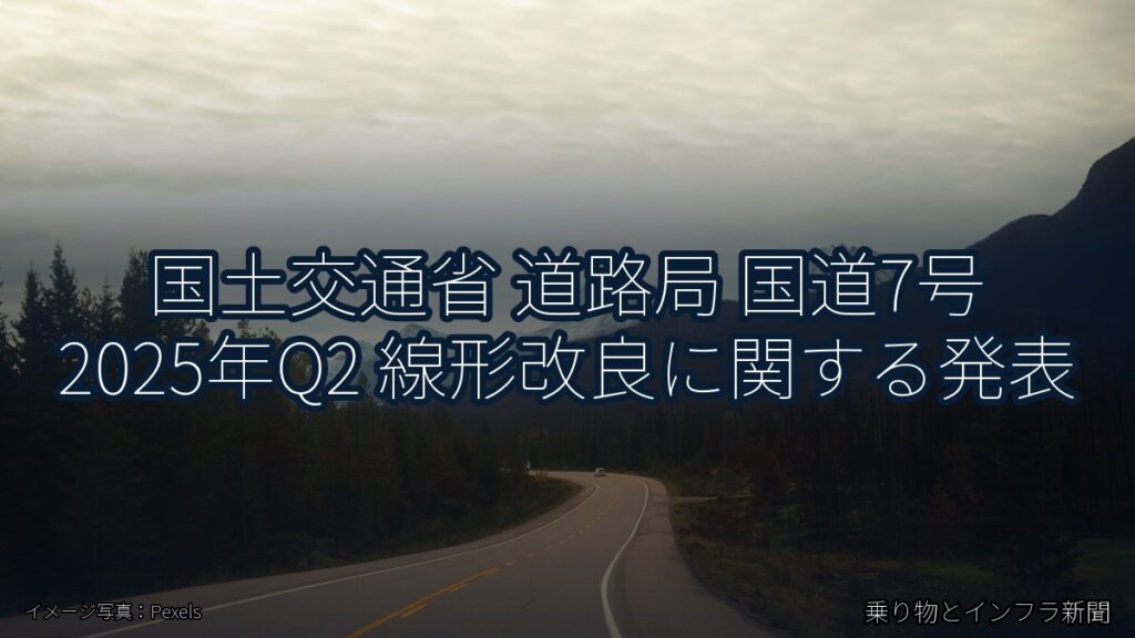 国土交通省 道路局 国道7号 2025年Q2 線形改良に関する発表（乗り物とインフラ新聞）